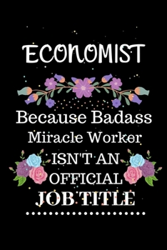 Paperback Economist Because Badass Miracle Worker Isn't an Official Job Title: Lined Journal Notebook Gift for Economist. Notebook / Diary / Thanksgiving & Chri Book