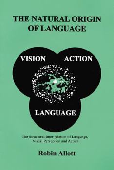 Paperback The Natural Origin of Language: The Structural Inter-Relation of Language, Visual Perception and Action Book