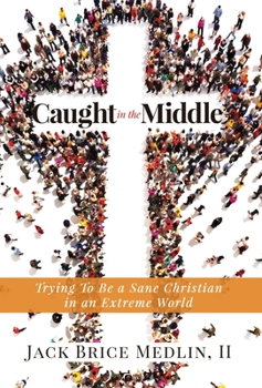Hardcover Caught in the Middle: Trying To Be a Sane Christian in an Extreme World Book
