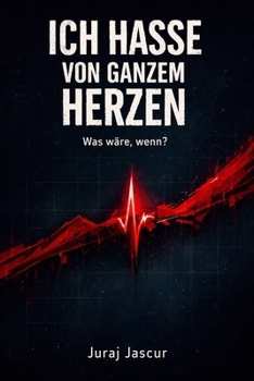 Ich hasse von ganzem Herzen: Was wäre, wenn? (German Edition)