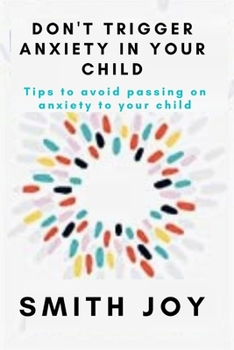 Paperback Don't Trigger Anxiety in Your Child: Tips to avoid passing on anxiety to your child Book
