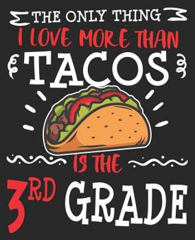 The Only Thing I Love More Than Tacos Is The 3rd Grade: Back to School Funny Taco 1st Day of Third Composition Notebook 100 Wide Ruled Pages Journal Diary