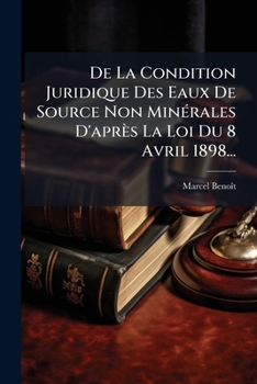 Paperback De La Condition Juridique Des Eaux De Source Non Minérales D'après La Loi Du 8 Avril 1898... [French] Book