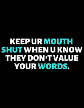 Paperback Keep Your Mouth Shut When They Don't Value Your Words: lined professional notebook/journal A perfect gift for men under 10 dollars: Amazing Notebook/J Book