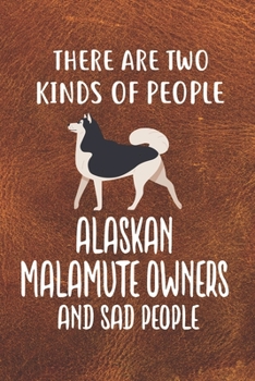 There Are Two Kinds Of People Alaskan Malamute Owners And Sad People Gratitude Journal: Practice Gratitude and Daily Reflection in the Everyday For Alaskan Malamute Dog Puppy Owners and Lovers