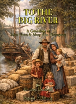 To The Big River: The Genealogy of John Hann & Mary Ann Thompson (The Rockwell Genealogies)