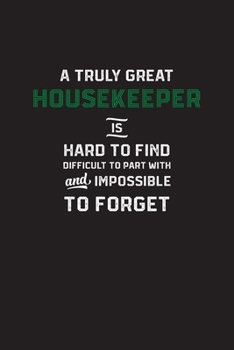 A Truly Great Housekeeper is Hard to Find: Lined Notebook Journal Funny Housekeeper Gifts For Write in and take Notes