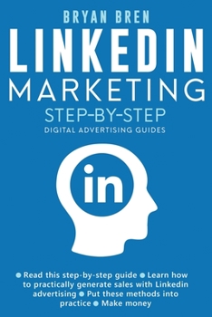 Paperback Linkedin Marketing Step-By-Step: The Guide To Linkedin Advertising That Will Teach You How To Sell Anything Through Linkedin - Learn How To Develop A Book