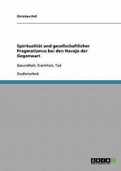 Paperback Spiritualität und gesellschaftlicher Pragmatismus bei den Navajo der Gegenwart: Gesundheit, Krankheit, Tod [German] Book