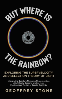 Hardcover But Where is the Rainbow?: Exploring the Supervelocity and Selection Theory of Light Book