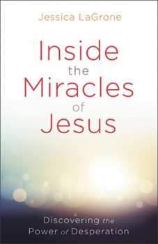 Paperback Inside the Miracles of Jesus: Discovering the Power of Desperation Book