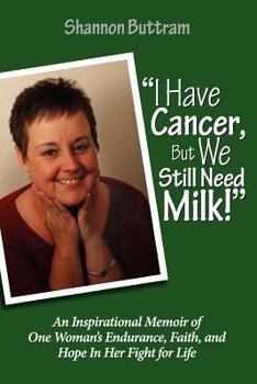 Paperback I Have Cancer, But We Still Need Milk: An Inspirational Memoir of One Woman's Endurance, Faith, and Hope In Her Fight for Life Book