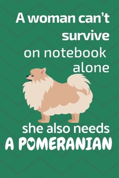 Paperback A woman can't survive on notebook alone she also needs a Pomeranian: For Pomeranian Dog Fans Book