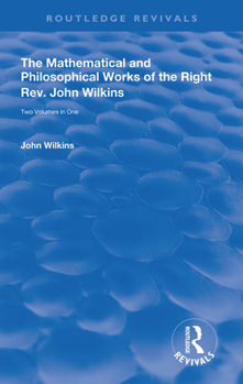 Paperback The Mathematical and Philosophical Works of the Right Rev. John Wilkins Book