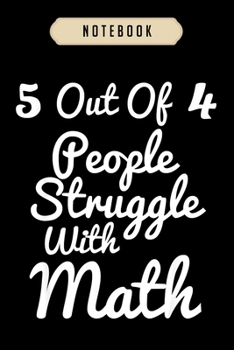 Notebook: 5 out of 4 people struggle with math funny teacher journal|6x9(100 pages)Blank Lined Journal For kids, student, school, women, girls, boys, men, birthday gifts|Teacher gifts Notebook