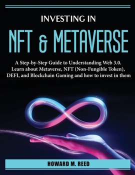 Paperback Investing in Nft and Metaverse: A Step-by-Step Guide to Understanding Web 3.0. Learn about Metaverse, NFT (Non-Fungible Token), DEFI, and Blockchain Gaming and how to invest in them Book