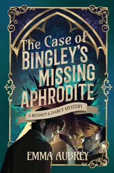 The Case of Bingley's Missing Aphrodite: A Bennet & Darcy Mystery