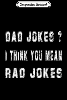 Composition Notebook: Dad Jokes I Think You Mean Rad Jokes Funny Dad Jokes  Journal/Notebook Blank Lined Ruled 6x9 100 Pages