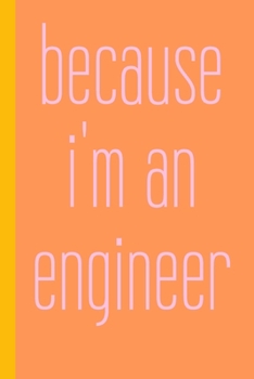 Because I'm An Engineer: Small Stylish Notebook in Orange and Yellow with Lined and Graph Paper for Notes, Design, Drafting, and More