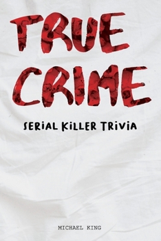 Paperback True Crime Serial Killer Trivia: Gifts for True Crime Fans; Disturbing Facts for the Morbidly Curious Book