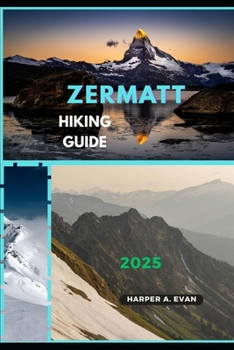 ZERMATT HIKING GUIDE 2025 (Wanderlust Diaries 2025)