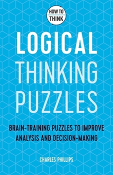 Paperback How to Think - Logical Thinking Puzzles: Brain-Training Puzzles to Improve Analysis and Decision-Making Book
