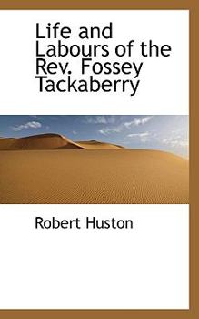 Life and Labours of the Rev Fossey Tackaberry