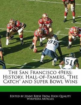 Paperback The San Francisco 49ers: History, Hall-Of-Famers, the Catch and Super Bowl Wins Book