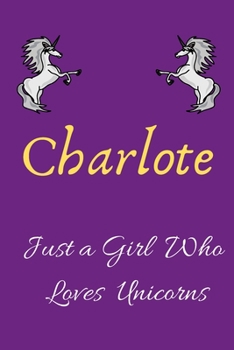 Unicorn Notebook: Charlotte Just a girl who loves unicorns , Handwriting notebook journal for kids , girls , 120 pages , 6x9 in , gift for birthday , vintage