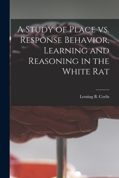 Paperback A Study of Place Vs. Response Behavior, Learning and Reasoning in the White Rat Book