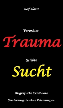 Vererbtes Trauma - Gelebte Sucht: Suizid, Sucht, uneheliche Kinder, Patchwork Familie, Fassade, Lügen, Versagensängste, Scheidungen, Trauma, ... - ohne Zeichnungen vom Autor (German Edition)