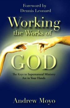 Paperback Working The Works of God: The Keys To Supernatural Ministry Are In Your Hands Book