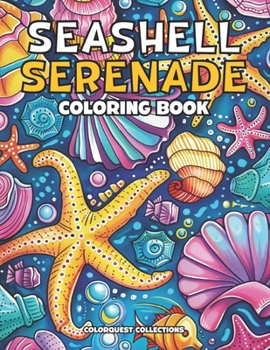 Seashell Serenade Coloring Book: Rediscover the Beauty of the Ocean Through Stress Relief (Seashells & Starfish Coloring Books)