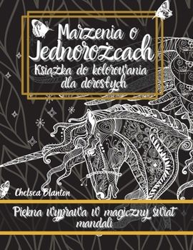 Marzenia o Jednorozcach Ksiazka do kolorowania dla doroslych: Oryginalne Wzory, Medytacja, Odstresowanie, Niepokój, Terapia Kolorem (Polish Edition)