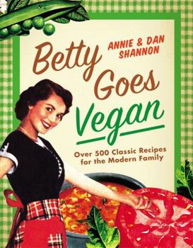 Hardcover Betty Goes Vegan: 500 Classic Recipes for the Modern Family Book