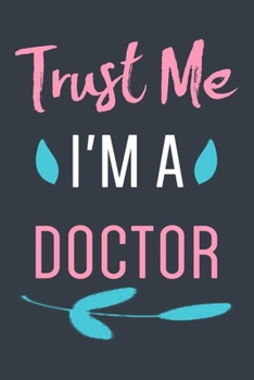 Trust Me I'm a Doctor: Doctor Notebook With Lined Pages, Perfect For Taking Notes And Journaling, Unique Gift For Doctors, Best Doctor Gifts.