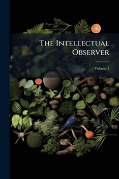 Paperback The Intellectual Observer: Review Of Natural History, Microscopic Research, And Recreative Science; Volume 1 Book