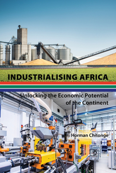 Hardcover Industrialising Africa: Unlocking the Economic Potential of the Continent Book