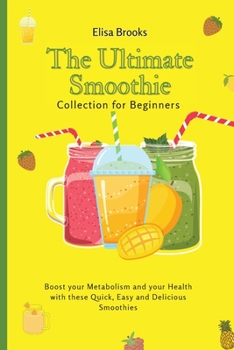 Paperback The Ultimate Smoothie Collection for Beginners: Boost your Metabolism and your Health with these Quick, Easy and Delicious Smoothies Book