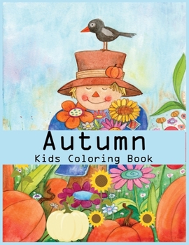 Autumn Coloring Book: Featuring Relaxing Autumn Scenes and Beautiful Fall Inspired Landscapes. An Inspirational & Motivational Coloring book Gift to Celebrate Holiday.