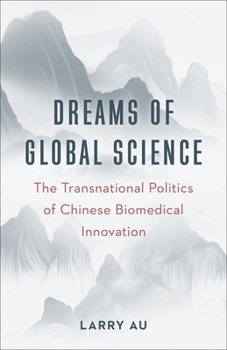 Dreams of Global Science: The Transnational Politics of Chinese Biomedical Innovation