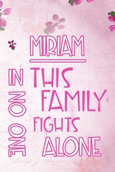 Paperback MIRIAM In This Family No One Fights Alone: Personalized Name Notebook/Journal Gift For Women Fighting Health Issues. Illness Survivor / Fighter Gift f Book