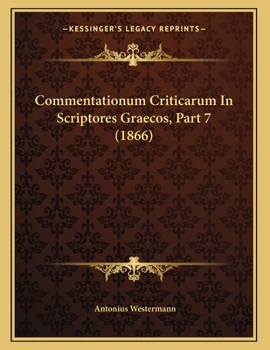 Paperback Commentationum Criticarum In Scriptores Graecos, Part 7 (1866) [Latin] Book