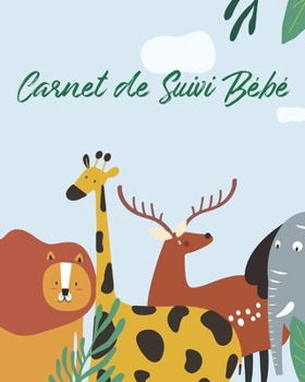 Carnet de Suivi Bébé: Journal de bord pour bébé, suivre l'alimentation, le sommeil, les changements de couches, les activités, l'état de santé, les ... (Photo Groupe des Animaux) (French Edition)