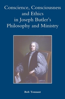 Conscience, Consciousness and Ethics in Joseph Butler's Philosophy and Ministry - Book  of the Studies in Modern British Religious History