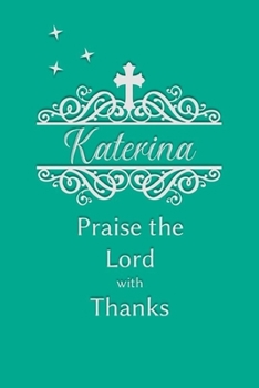 Katerina Praise the Lord with Thanks: Personalized Gratitude Journal for Women of Faith