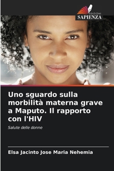 Paperback Uno sguardo sulla morbilità materna grave a Maputo. Il rapporto con l'HIV [Italian] Book