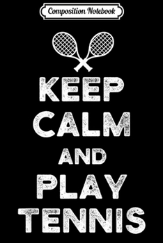 Composition Notebook: Keep Calm Play Tennis Gift Idea  Journal/Notebook Blank Lined Ruled 6x9 100 Pages