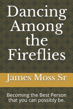 Paperback Dancing Among the Fireflies: Becoming the Best Person that you can possibly be. Book