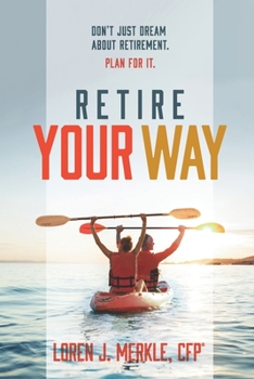 Paperback Retire Your Way: Don't Just Dream About Retirement, Plan For It Book